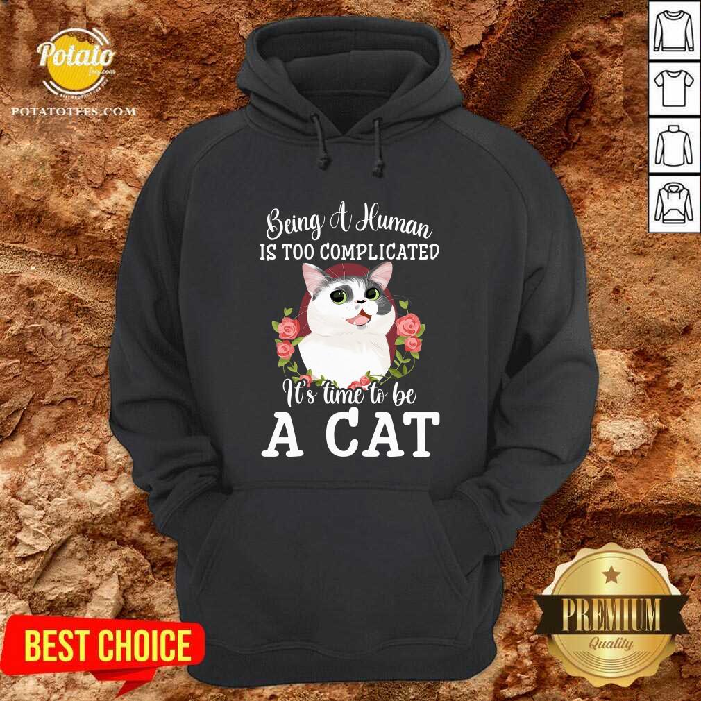 Being A Human Is Too Complicated It'S Time To Be Cat Shirt - Image 5