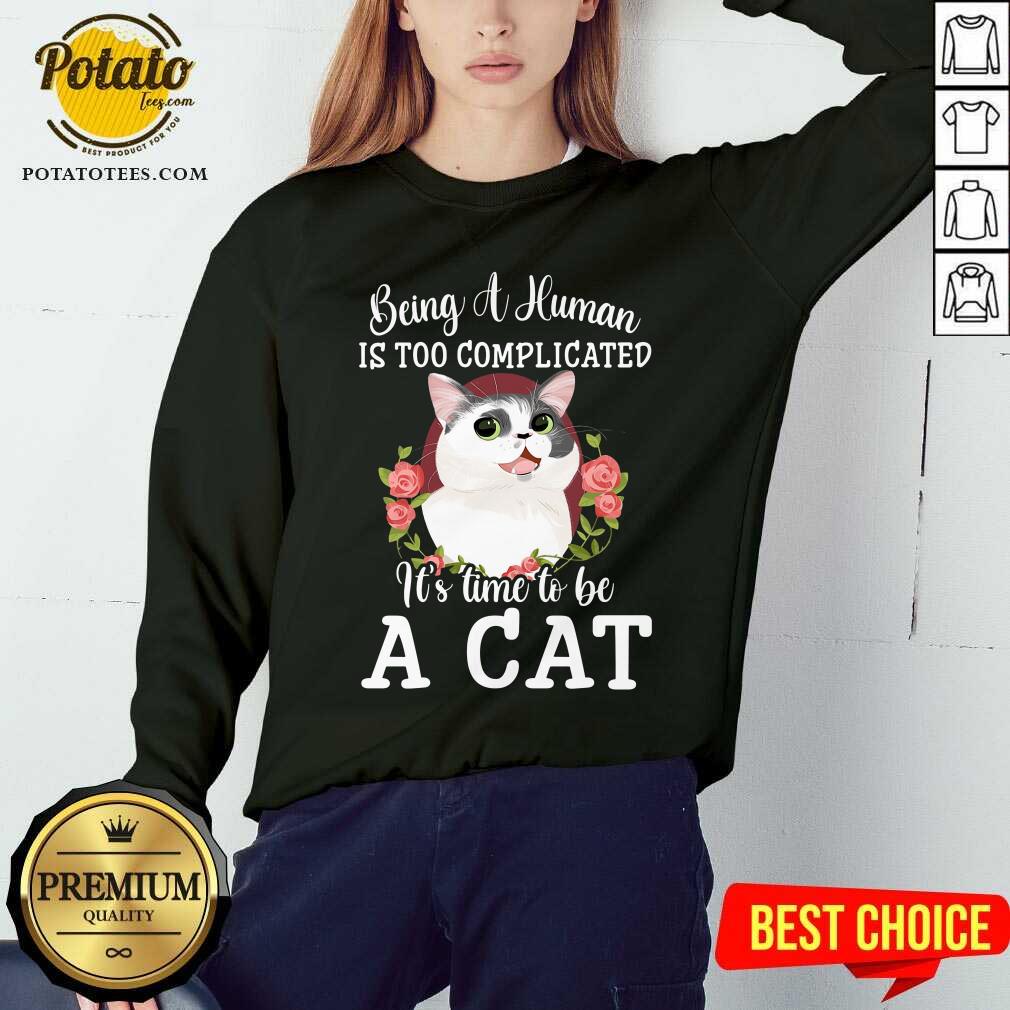 Being A Human Is Too Complicated It'S Time To Be Cat Shirt - Image 4