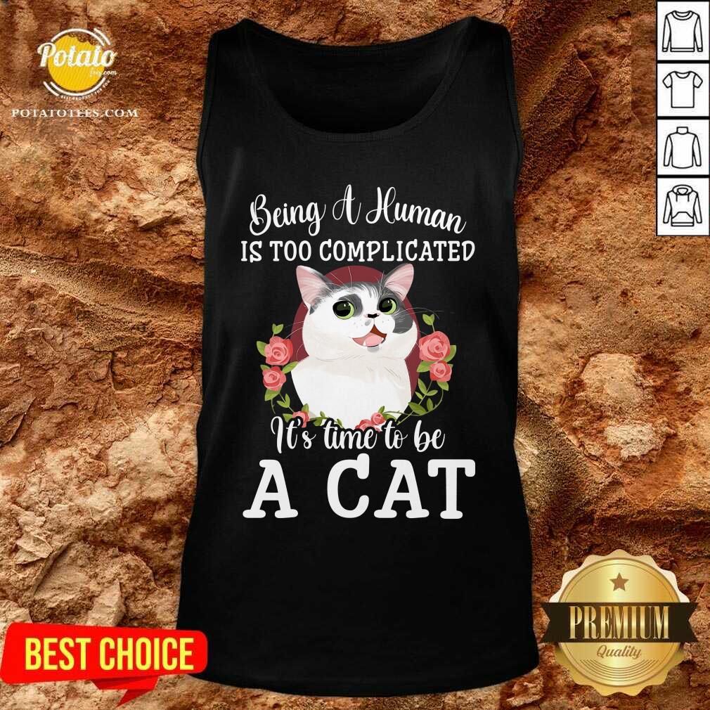 Being A Human Is Too Complicated It'S Time To Be Cat Shirt - Image 3
