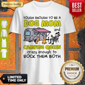Tough Enough To Be A Dog Mom And Camping Queen Crazy Enough To Rock Them Both Shirt