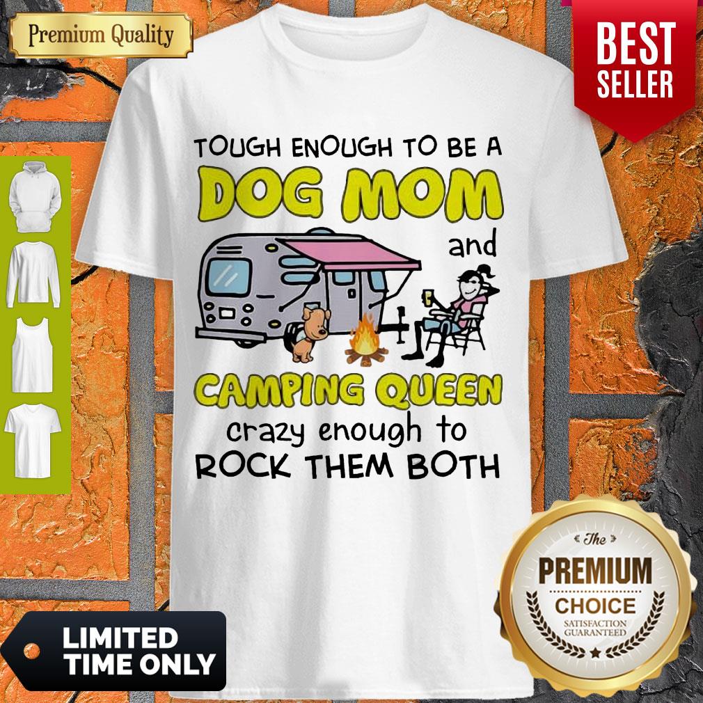 Tough Enough To Be A Dog Mom And Camping Queen Crazy Enough To Rock Them Both Shirt