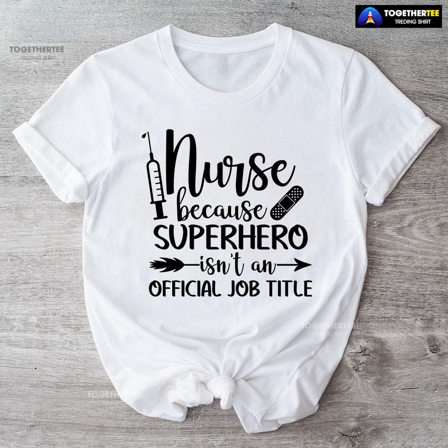 Nurse Because Superhero Isn’t An Official Job Title T-Shirt - Image 7
