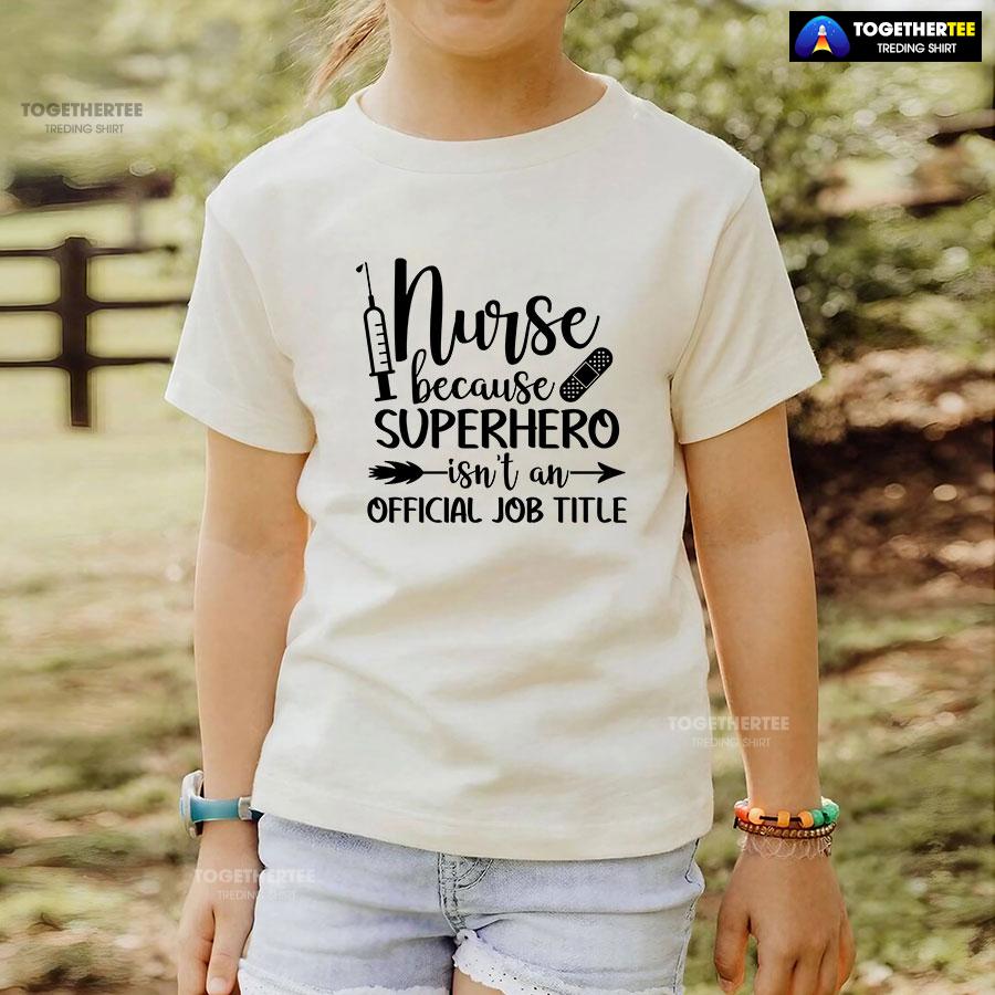 Nurse Because Superhero Isn’t An Official Job Title T-Shirt - Image 8