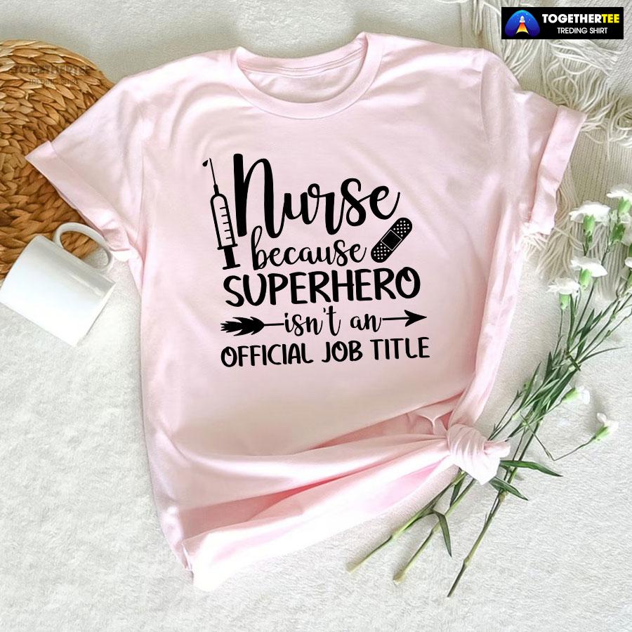 Nurse Because Superhero Isn’t An Official Job Title T-Shirt