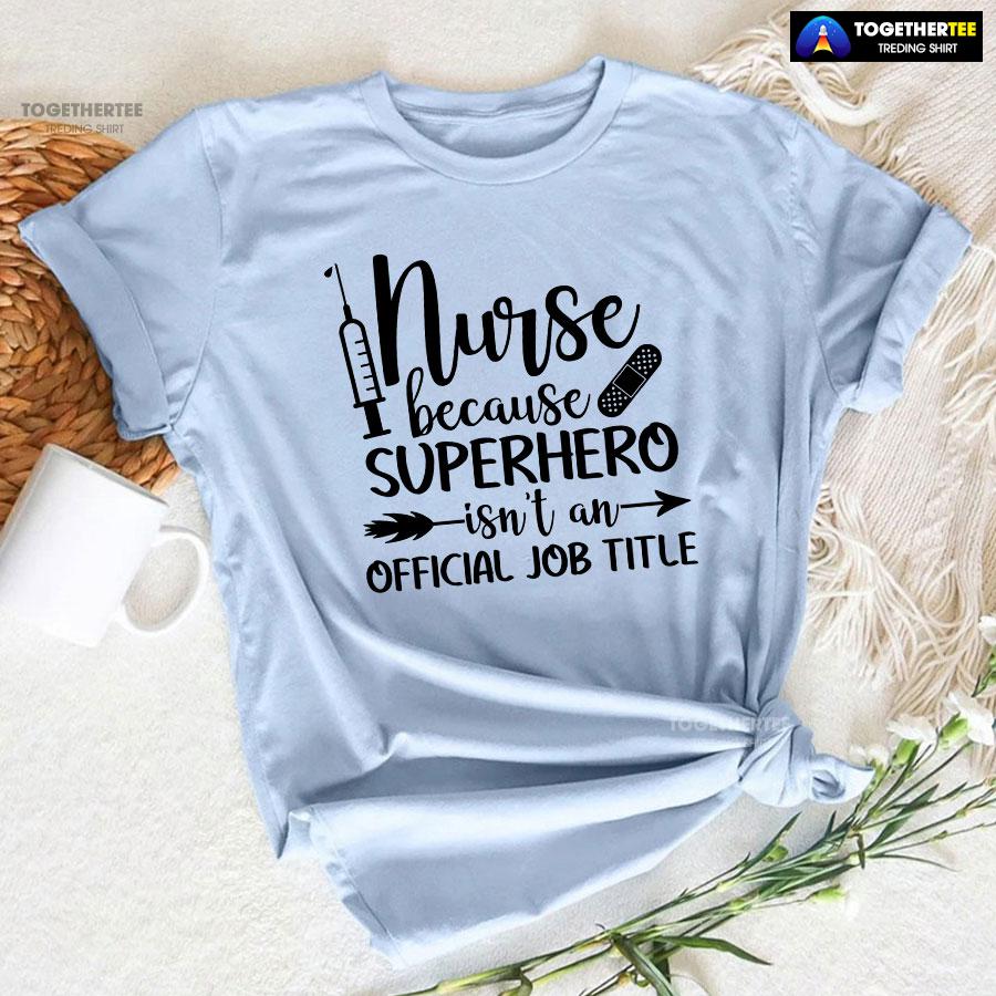 Nurse Because Superhero Isn’t An Official Job Title T-Shirt - Image 6