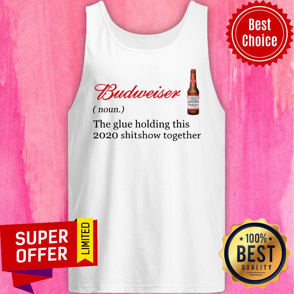 Awesome Budweiser The Glue Holding This 2020 Shitshow Together Shirt - Image 4