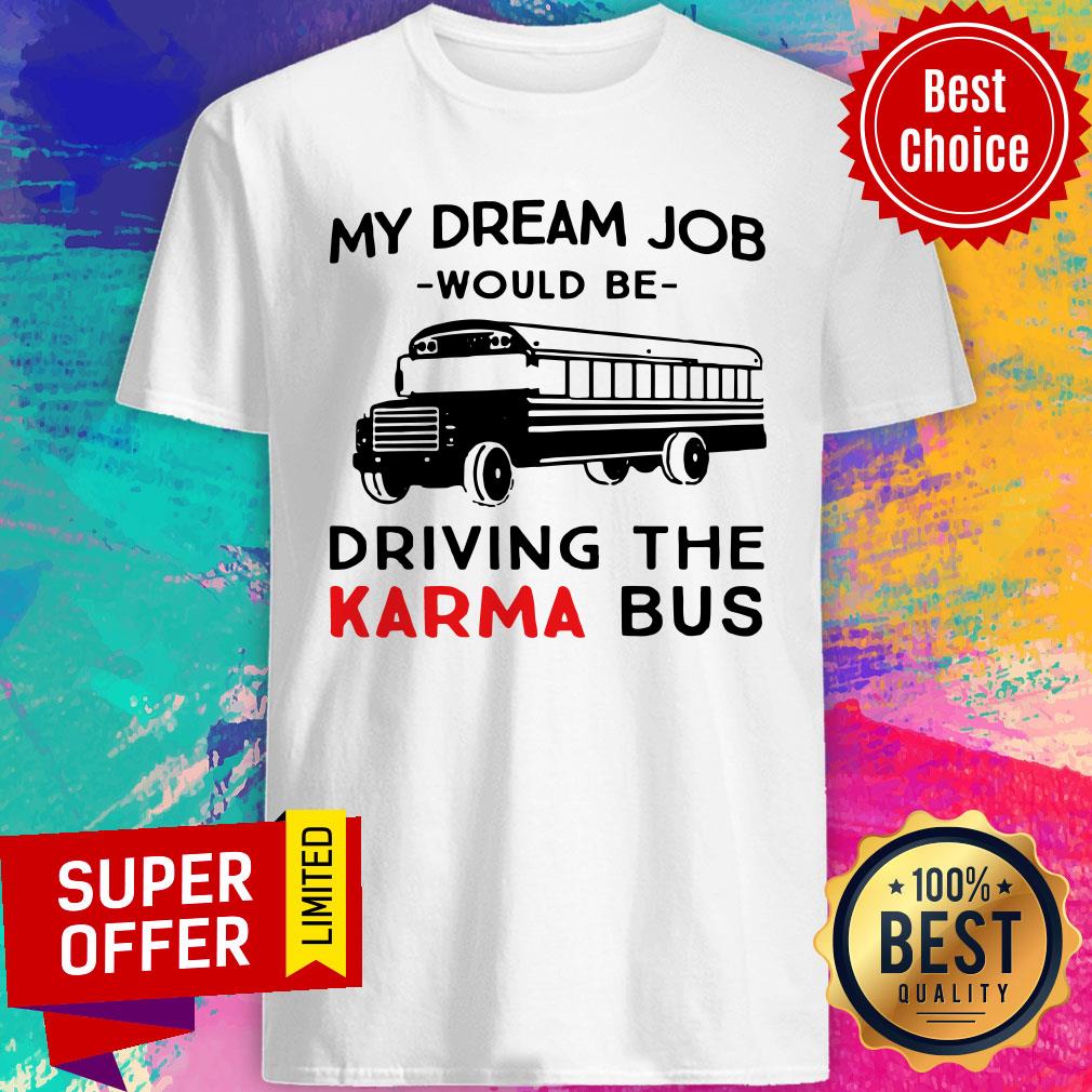 Funny My Dream Job Would Be Driving The Karma Bus Shirt