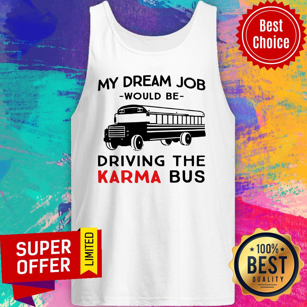 Funny My Dream Job Would Be Driving The Karma Bus Shirt - Image 5