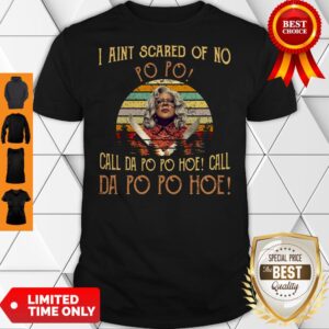I Aint Scared Of No Popo Call Da Popo Hoe Call Da Popo Hoe Vintage Shirt