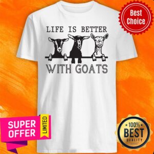 Top Life Is Better With Goats Shirt