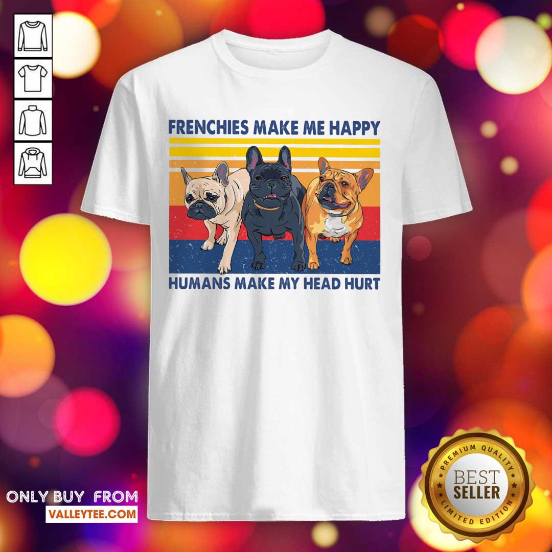 Frenchies Make Me Happy Humans Make My Head Hurt Ladies Vintage Shirt - Image 2