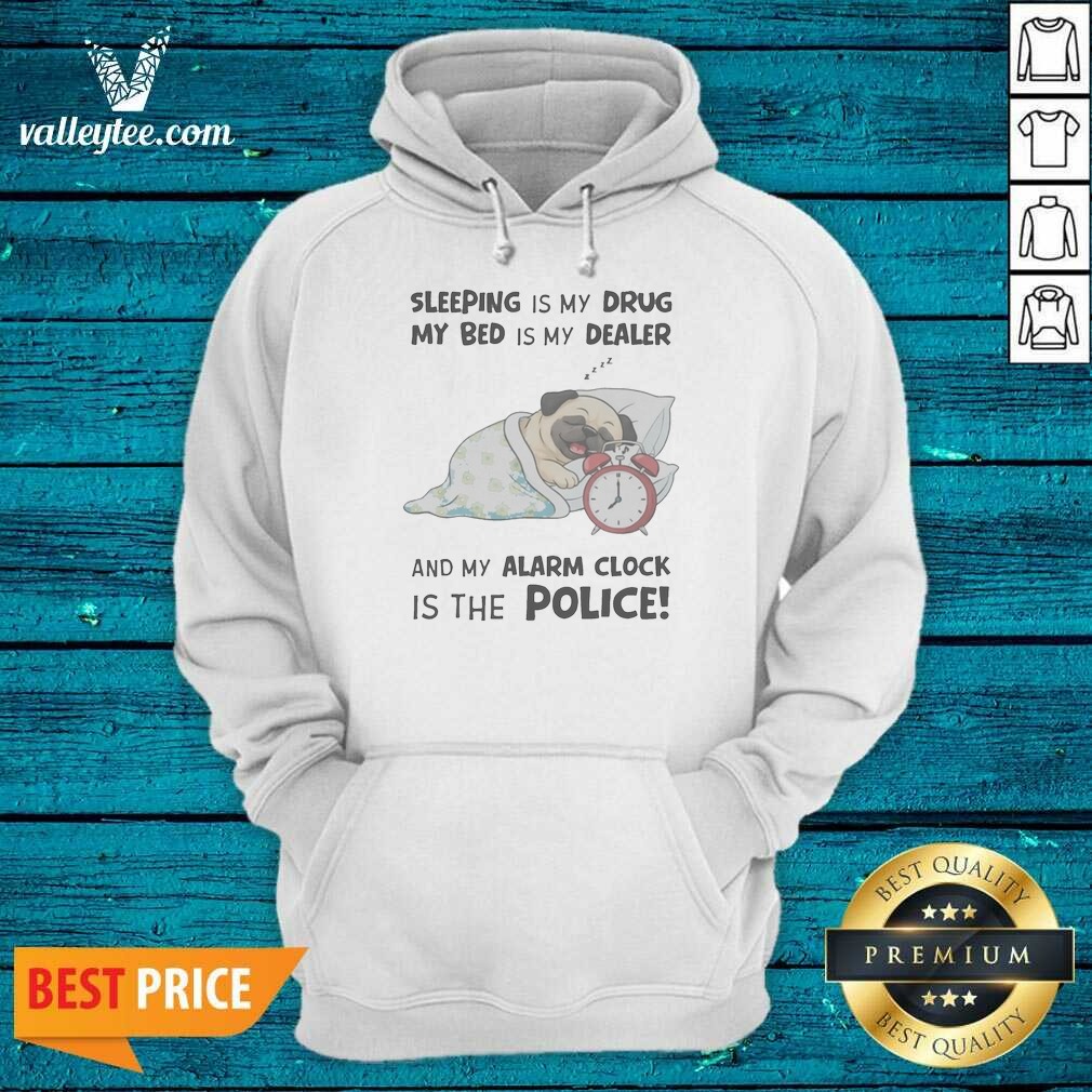 Premium Sleeping Is My Drug My Bed Is My Dealer And My Alarm Clock Is The Police Pug Shirt - Image 2