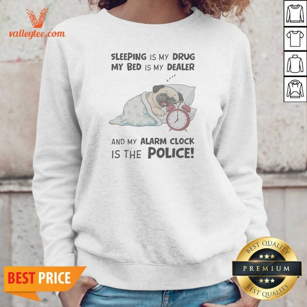 Premium Sleeping Is My Drug My Bed Is My Dealer And My Alarm Clock Is The Police Pug Shirt - Image 3