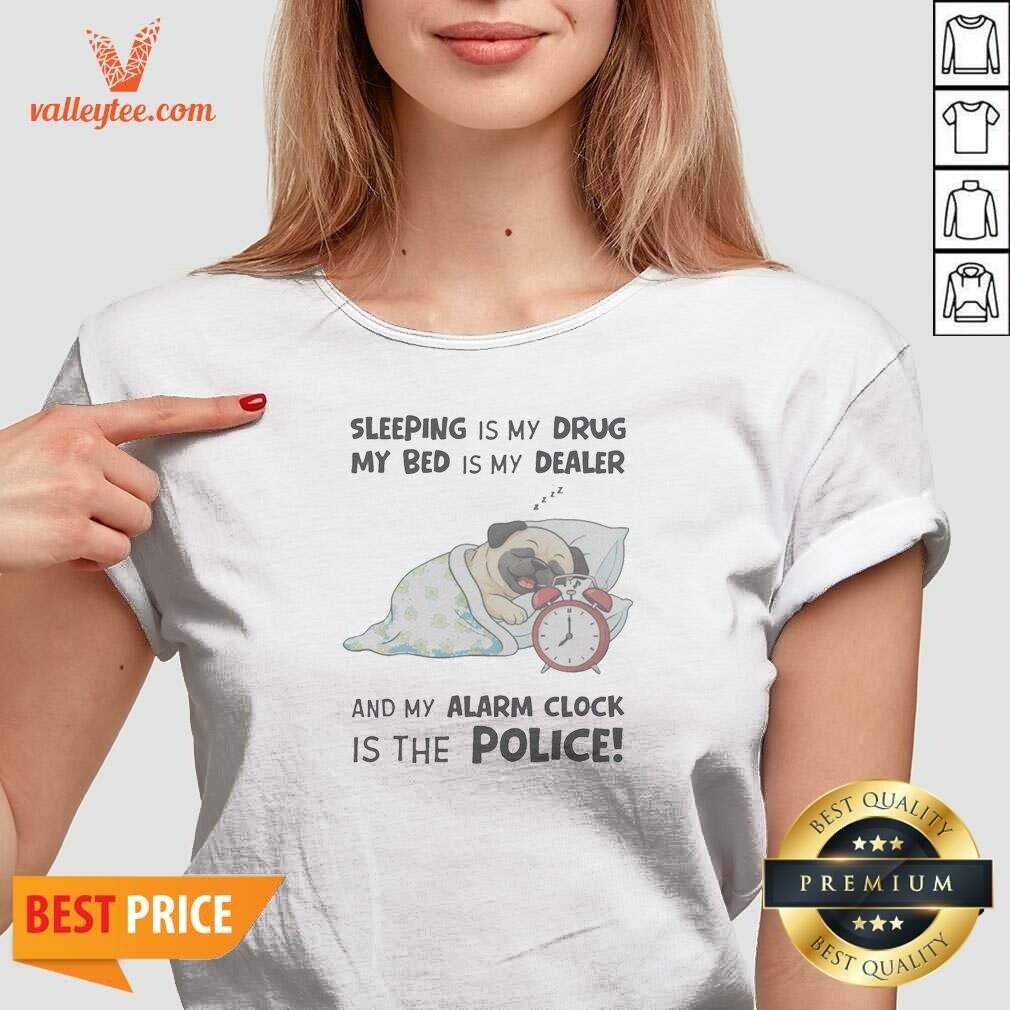 Premium Sleeping Is My Drug My Bed Is My Dealer And My Alarm Clock Is The Police Pug Shirt - Image 5