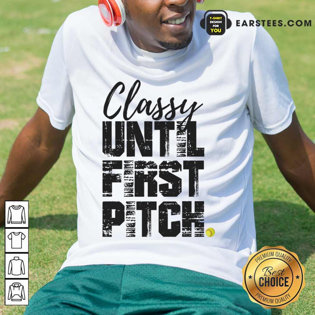 Classy Until First Pitch Shirt