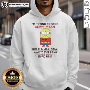 Alternative view of Good Minion I'm Trying To Stop Being Mean But It's Like Y'all Have To Stop Being Stupid First T-Shirt