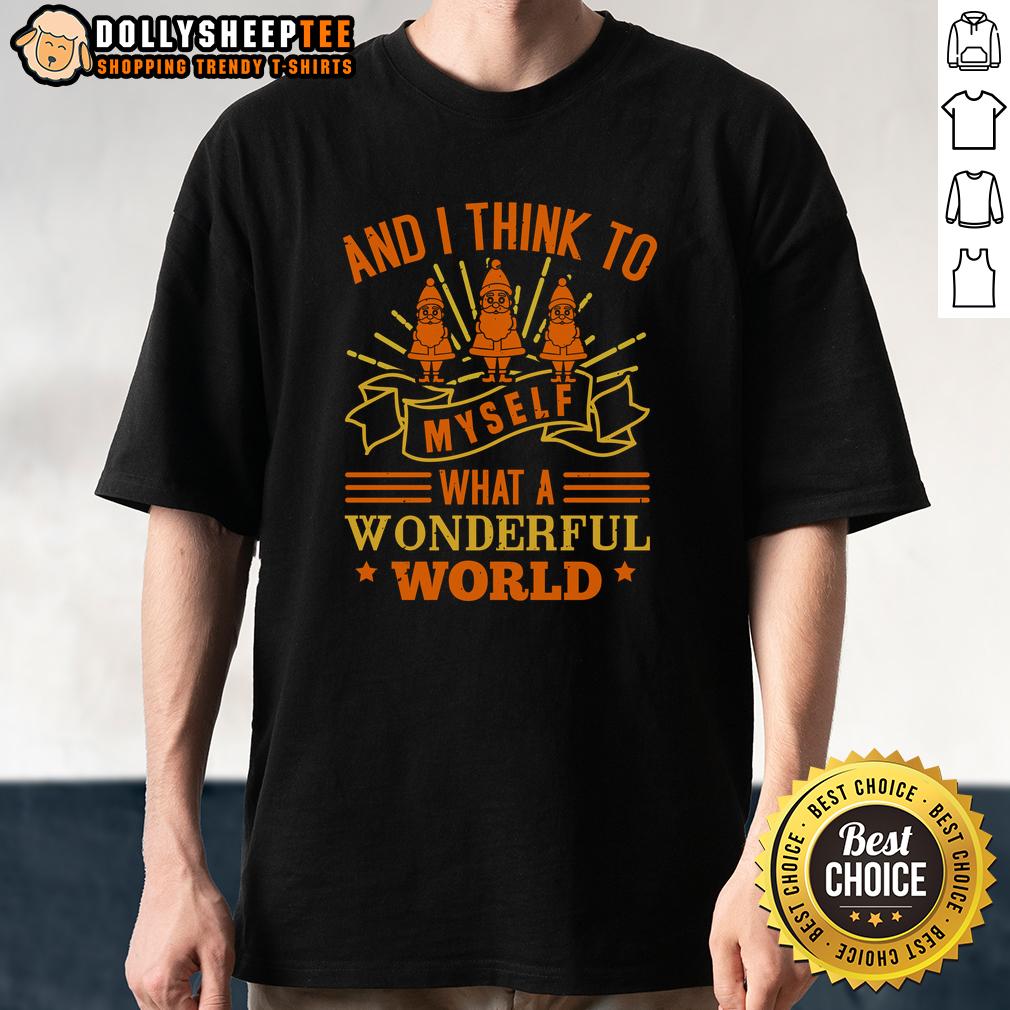 Nice And I Think To Myself What A Wonderful World T-Shirt