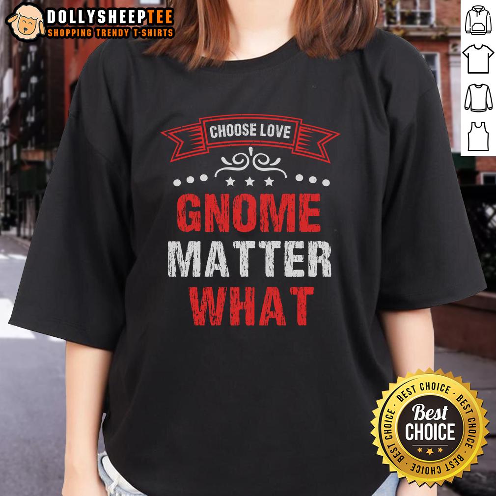 Nice Choose Love Gnome Matter What T-Shirt - Image 3