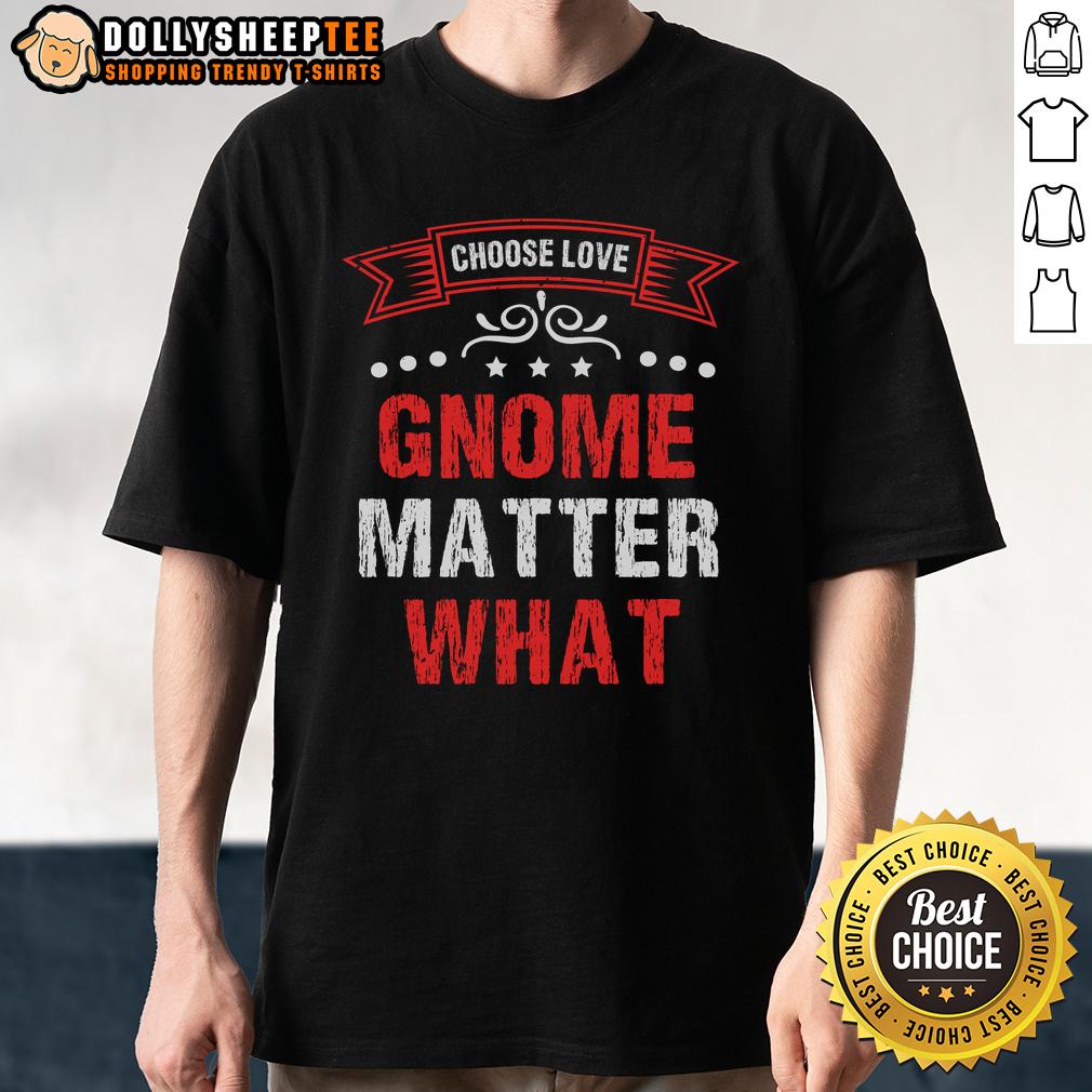 Nice Choose Love Gnome Matter What T-Shirt