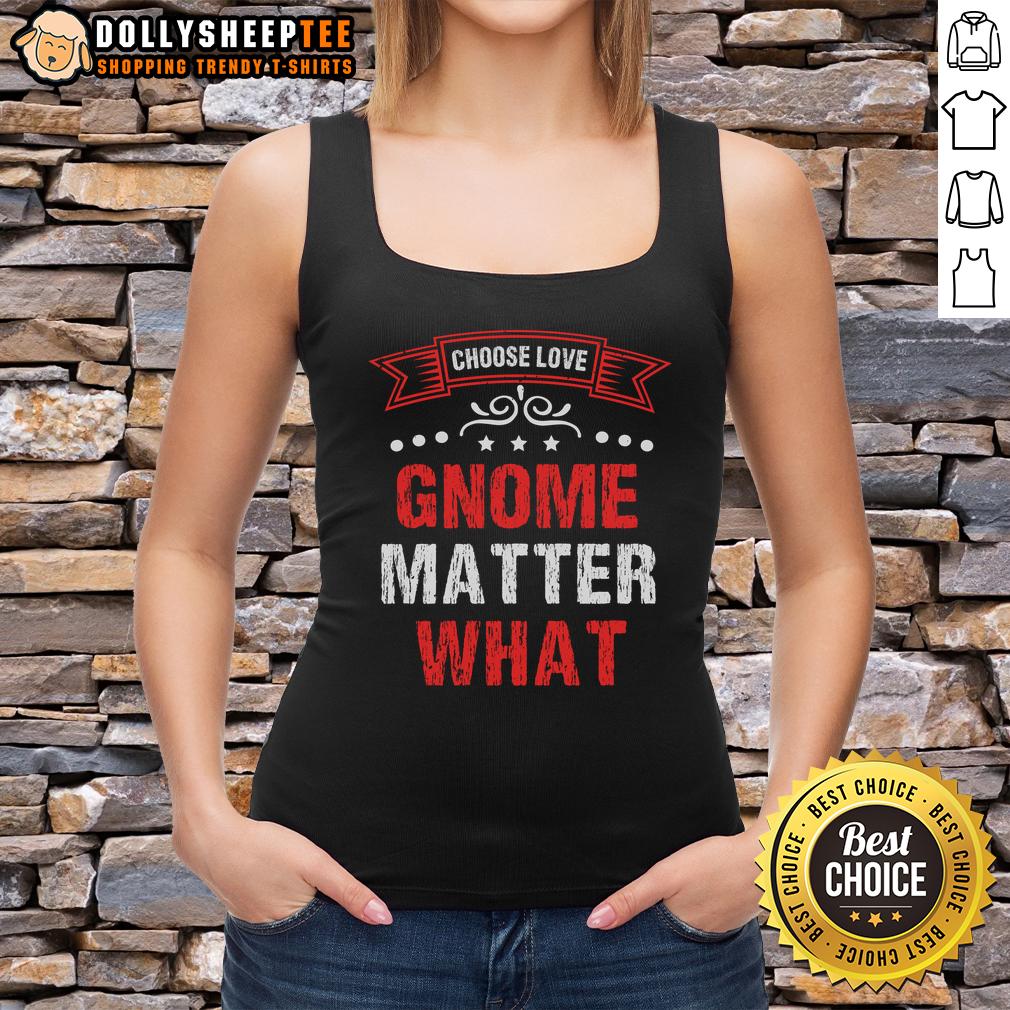 Nice Choose Love Gnome Matter What T-Shirt - Image 4