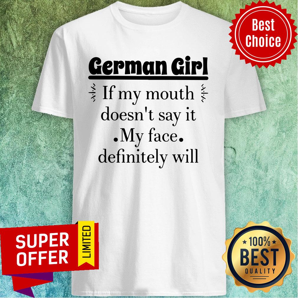 German Girl If My Mouth Doesn't Say It My Face Shirt
