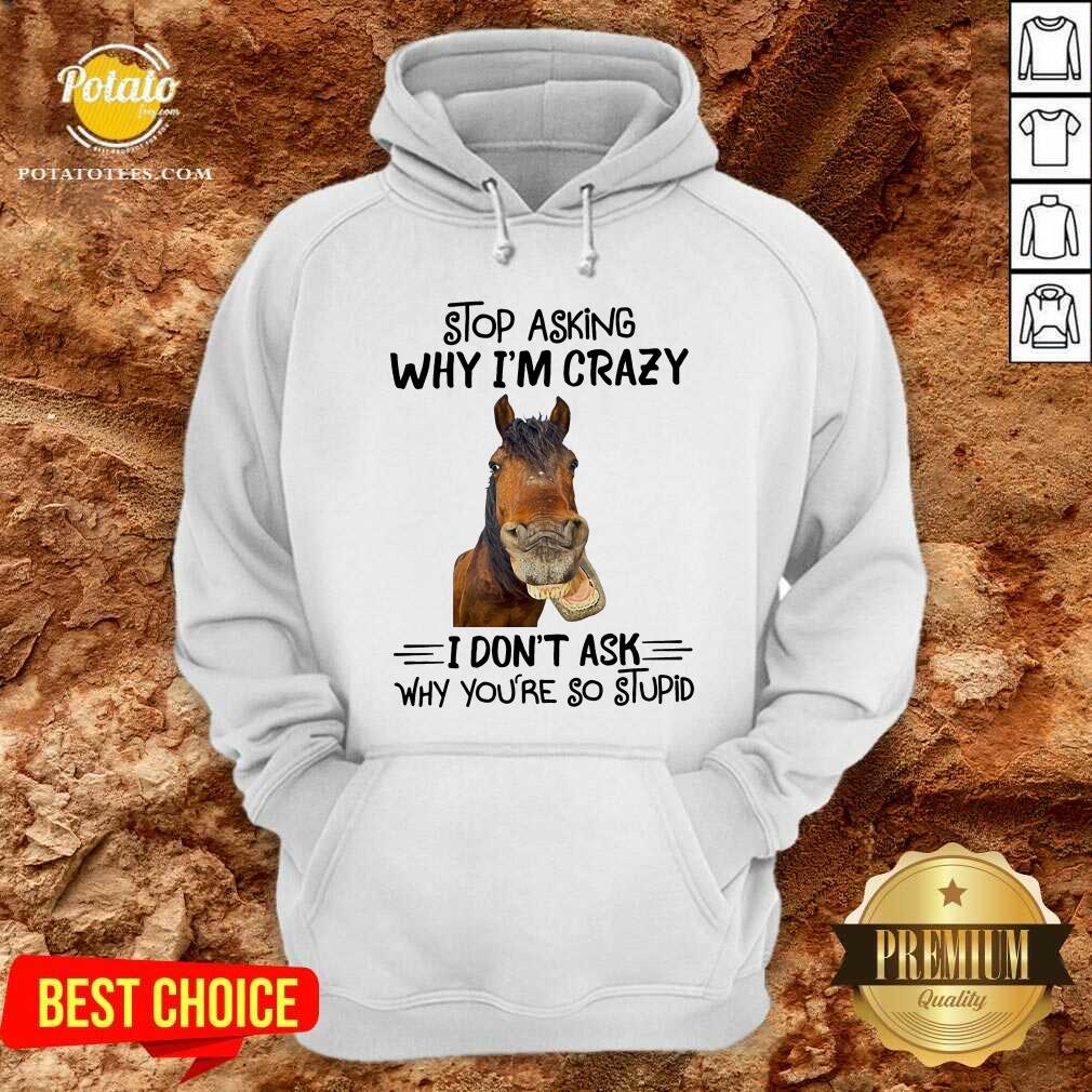 Horse Stop Asking Why I’m Crazy Shirt - Image 5