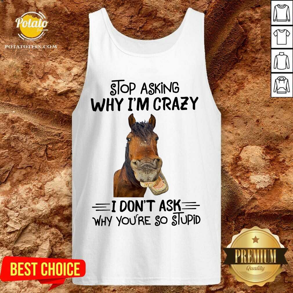 Horse Stop Asking Why I’m Crazy Shirt - Image 3