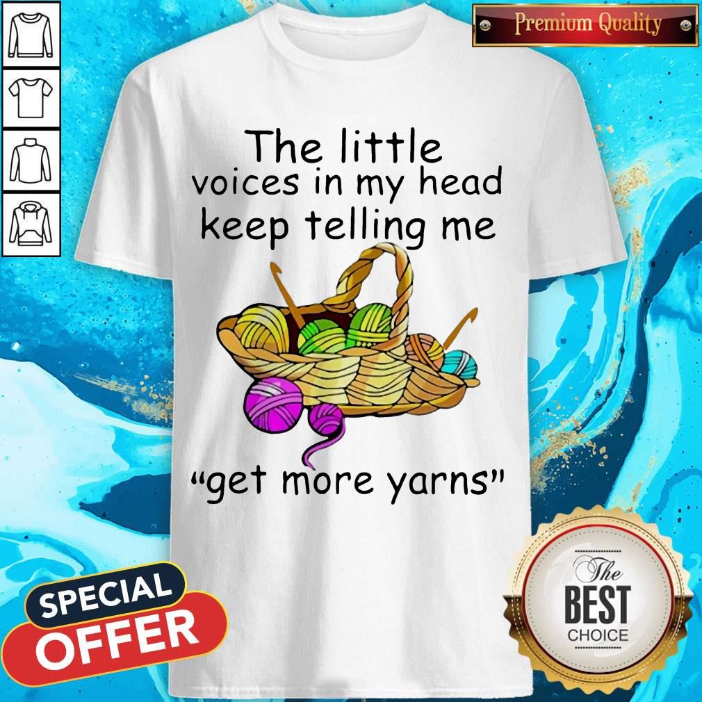 The Little Voices In My Head Keep Telling Me Get More Yarns Shirt