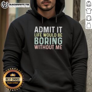 Alternative view of Top Admit It Life Would Be Boring Without Me T-Shirt
