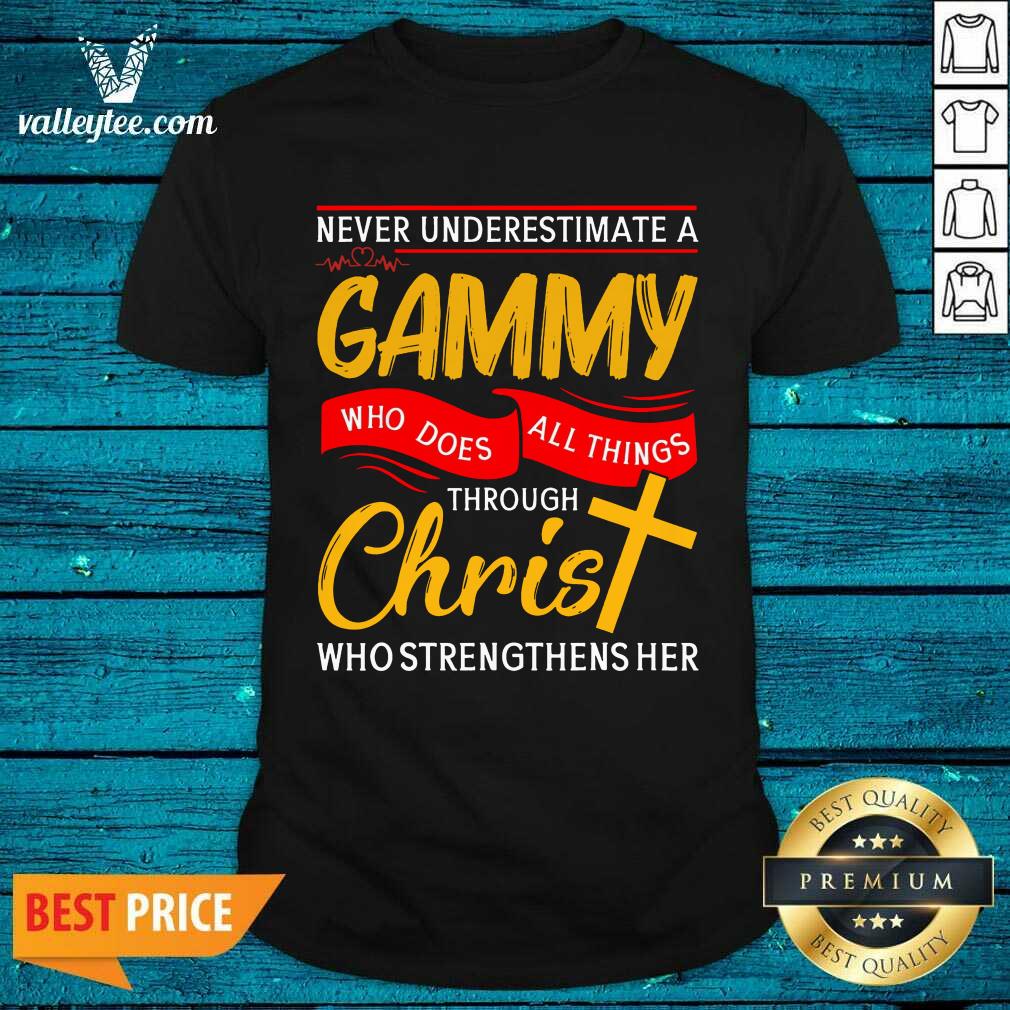 Never Underestimate A Gammy Who Does All Things Through Christ Who Strengthens Her Shirt