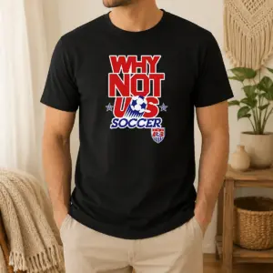 Pretty Funny United States Soccer Team Why Not US Soccer Shirt
