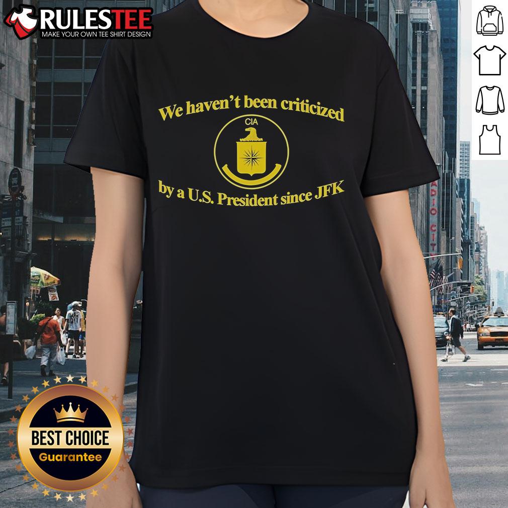 Funny CIA We Haven't Been Criticized By A US President Since JFK T-Shirt - Image 3
