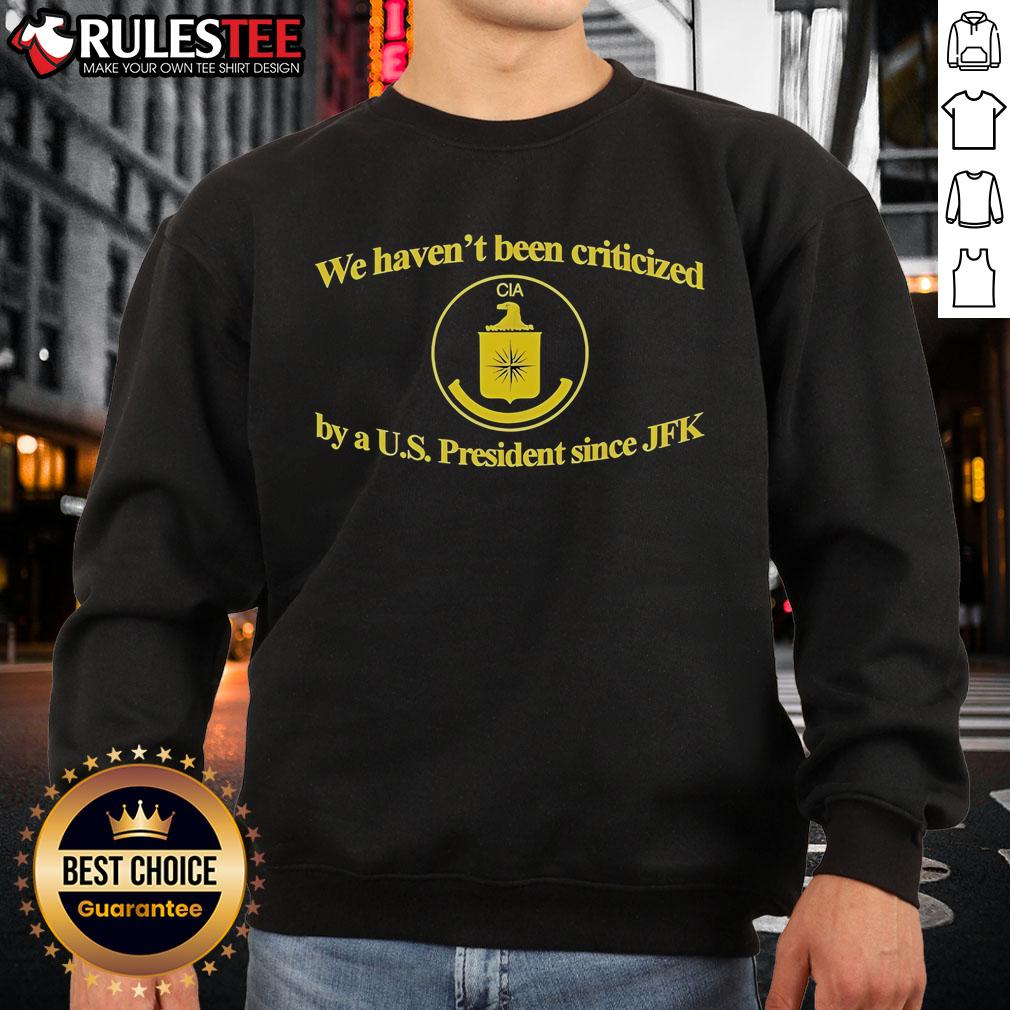 Funny CIA We Haven't Been Criticized By A US President Since JFK T-Shirt - Image 5