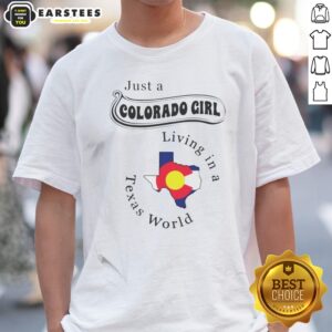 Hot Just A Colorado Girl Living In A Texas World Map Shirt