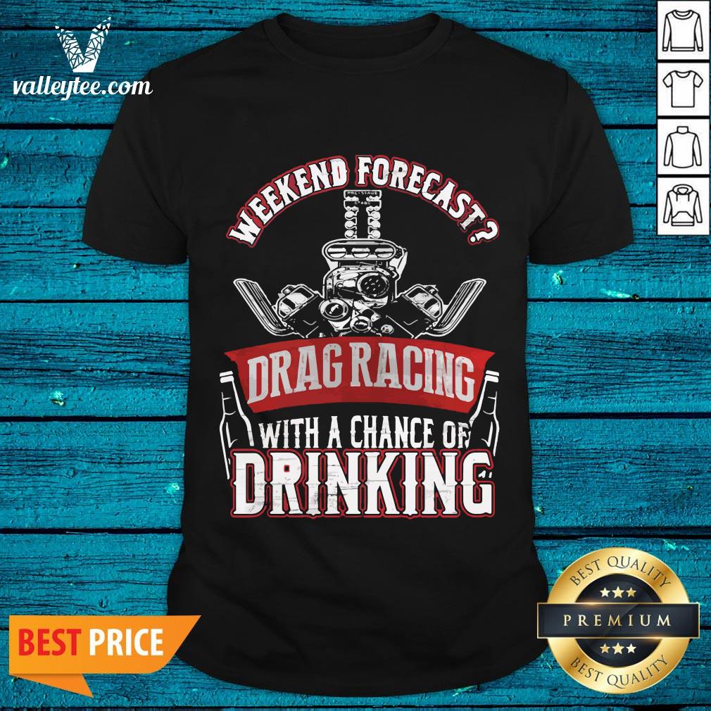 Wicked Weekend Forecast Drag Racing With A Chance Of Drinking Shirt