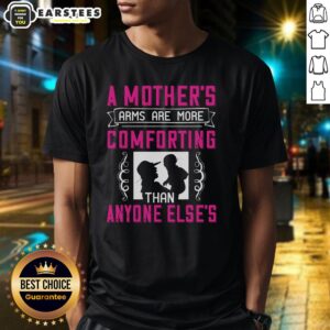 Awesome A Mother's Arms Are More Comforting Than Anyone Else T-Shirt