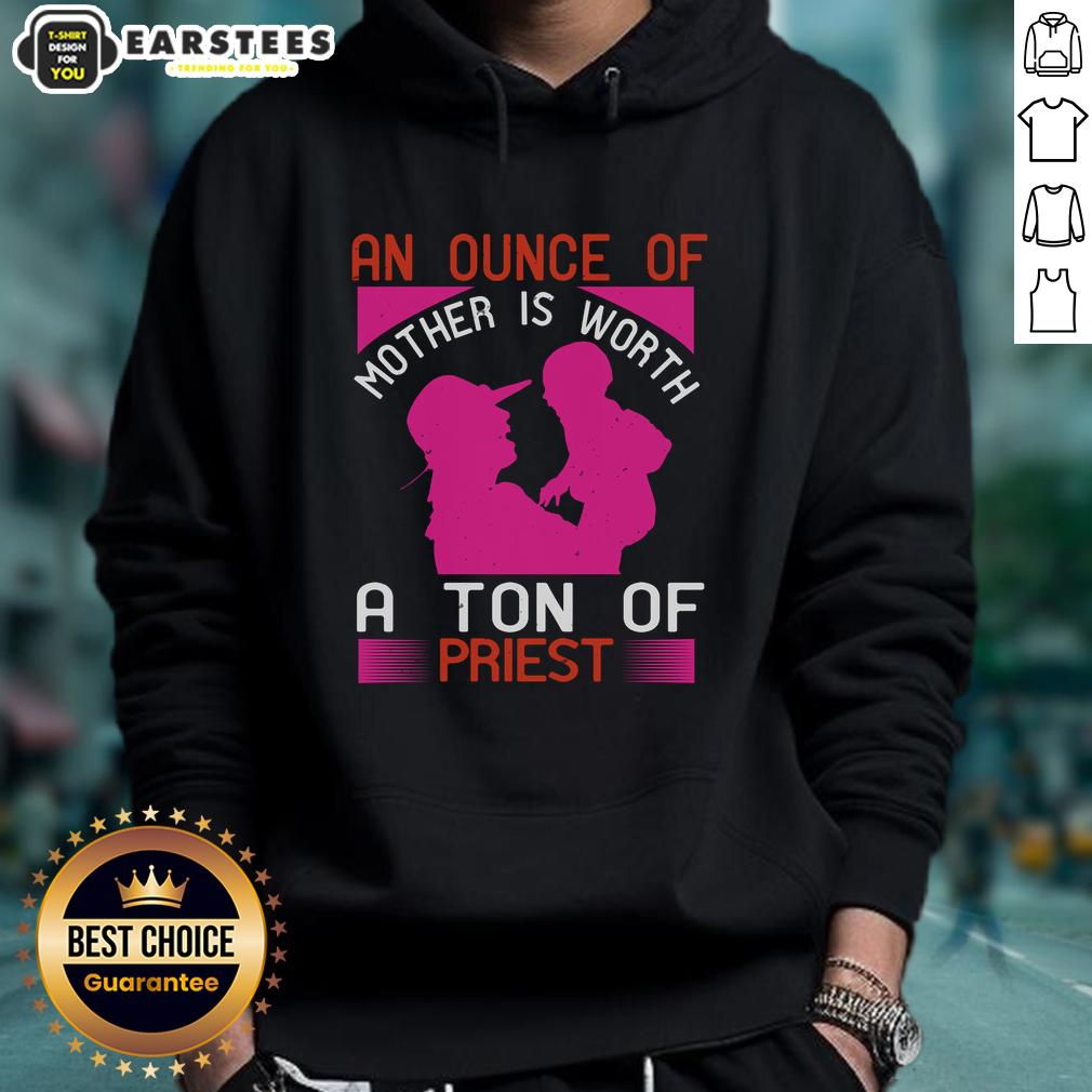 Awesome An Ounce Of Mother Is Worth A Ton Of Priest T-Shirt - Image 2