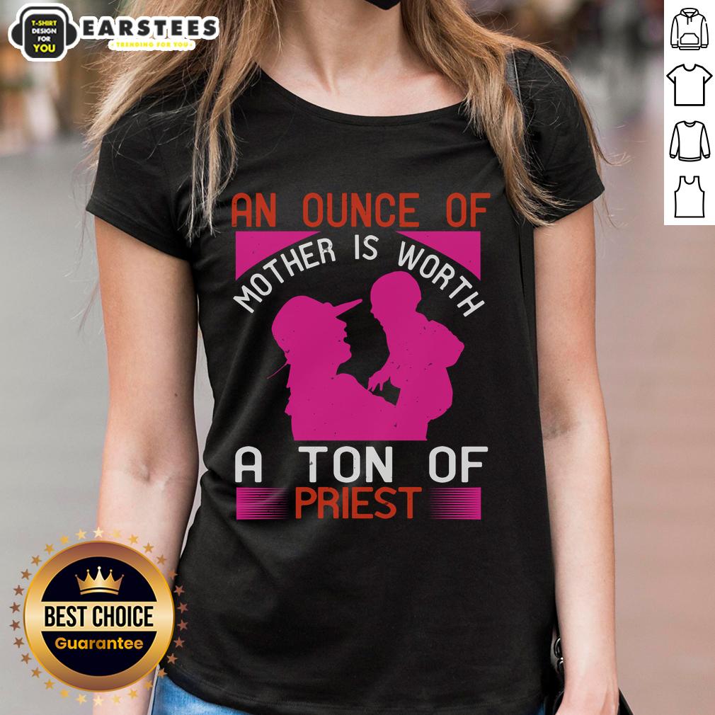 Awesome An Ounce Of Mother Is Worth A Ton Of Priest T-Shirt - Image 3
