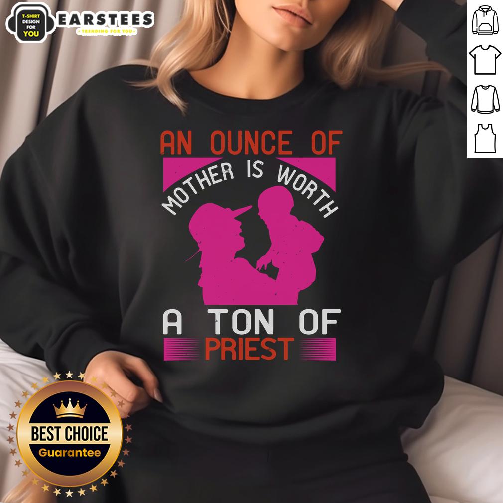 Awesome An Ounce Of Mother Is Worth A Ton Of Priest T-Shirt - Image 5