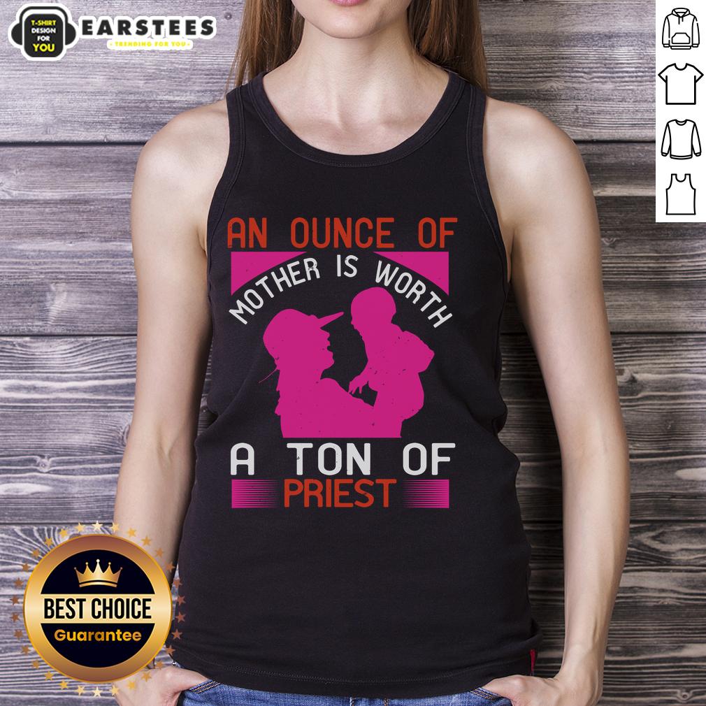 Awesome An Ounce Of Mother Is Worth A Ton Of Priest T-Shirt - Image 4