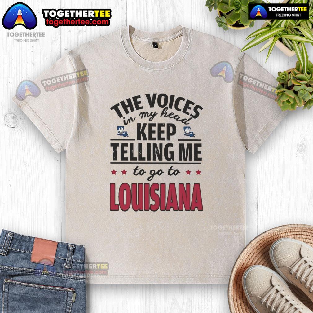 Hot The Voices In My Head Keep Telling Me To Go To Louisiana T-Shirt - Image 6