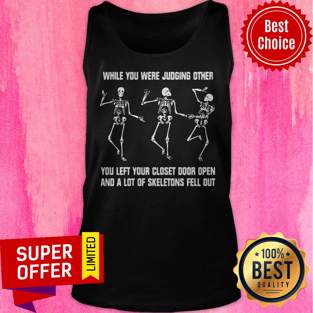 While You Were Judging Other You Left Your Closet Door Open And A Lot Of Skeletons Fell Out Shirt - Image 4