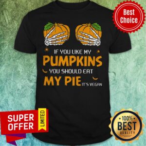 If You Like My Pumpkins You Should Eat My Pie It's Vegan Shirt