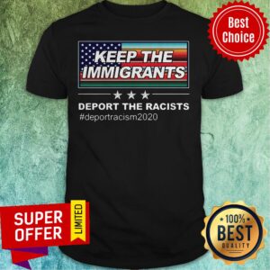 Keep The Immigrants Deport The Racists #Deportracism 2020 Shirt