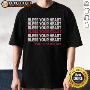 Premium Bless Your Heart Y'all Have A Nice Day T-Shirt