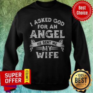Alternative view of Funny I Asked God For An Angel He Sent Me My Wife Shirt