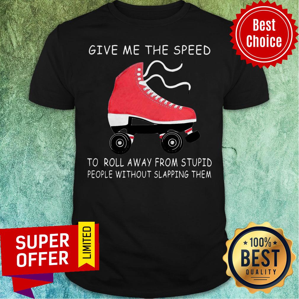 Give Me The Speed To Roll Away From Stupid People Without Slapping Them Shirt