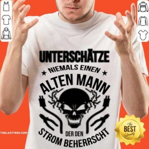 Unterschätze Niemals Einen Alten Mann Der Den Strom Beherrscht Shirt