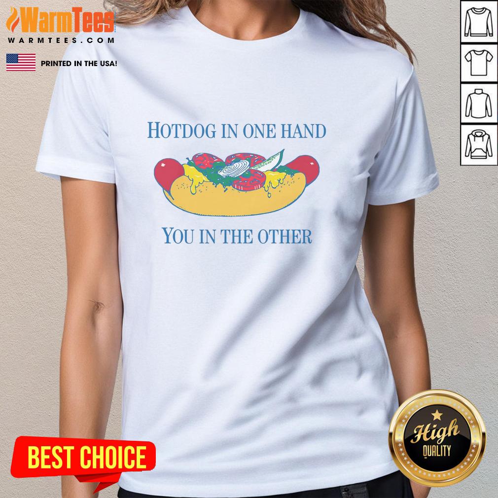 Nice Hotdog In One Hand You In The Other T-Shirt - Image 3