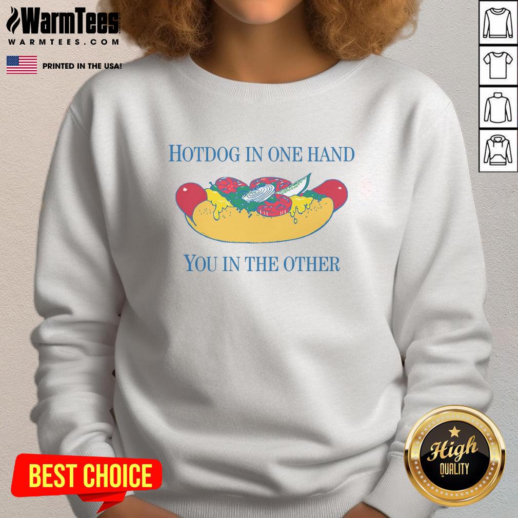 Nice Hotdog In One Hand You In The Other T-Shirt - Image 5